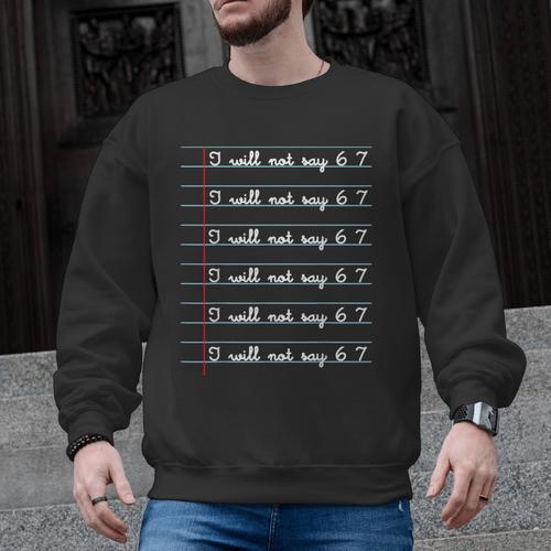 I Will Not Say 67 Teacher Classroom Humor Shirt Men Graphic Sweatshirt - teacherstshirts.com