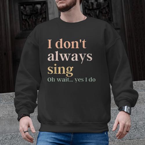 Women I Don't Always Sing Oh Wait Yes I Do Music Teacher Men Graphic Sweatshirt - teacherstshirts.com AU