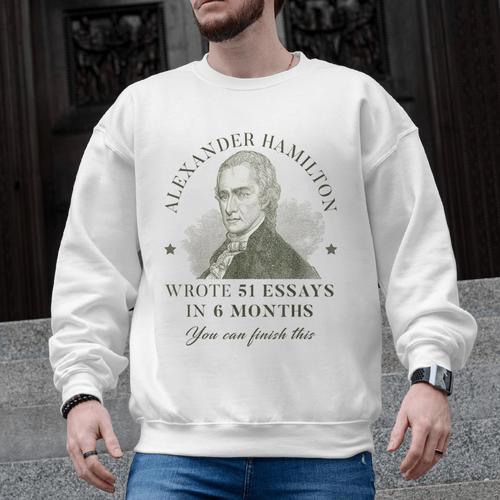 Alexander Hamilton Wrote 51 Essays In 6 Months Teacher Quote Men Graphic Sweatshirt - teacherstshirts.com CA