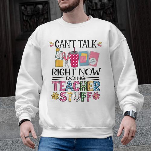 Can't Talk Right Now Doing Teacher Stuff Men Graphic Sweatshirt - teacherstshirts.com