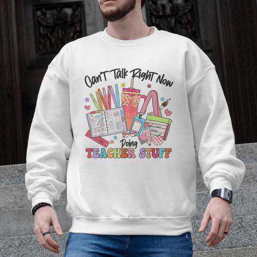 Can't Talk Right Now Doing Teacher Stuff Teacher Stuff Men Graphic Sweatshirt - teacherstshirts.com