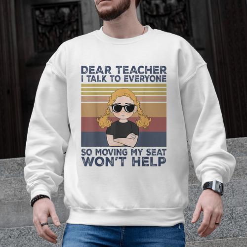 Dear Teacher I Talk To Everyone So Moving My Seat Won’t Help Men Graphic Sweatshirt - teacherstshirts.com DE