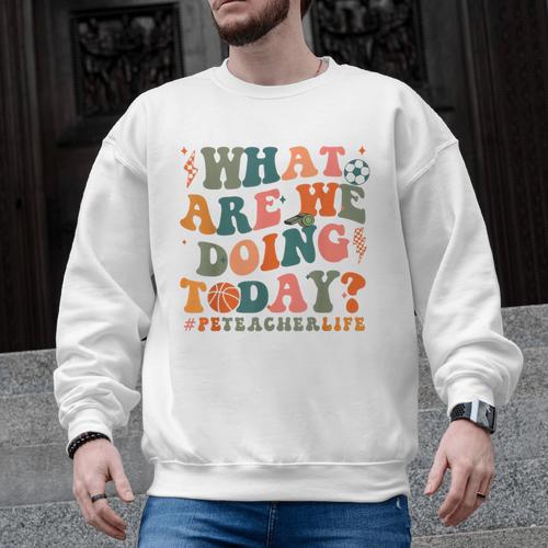 What Are We Doing Today Physical Education PE Teacher Women Men Graphic Sweatshirt - teacherstshirts.com CA