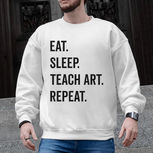 Eat Sleep Teach Art Repeat Teaching Art Teacher Men Graphic Sweatshirt - teacherstshirts.com UK