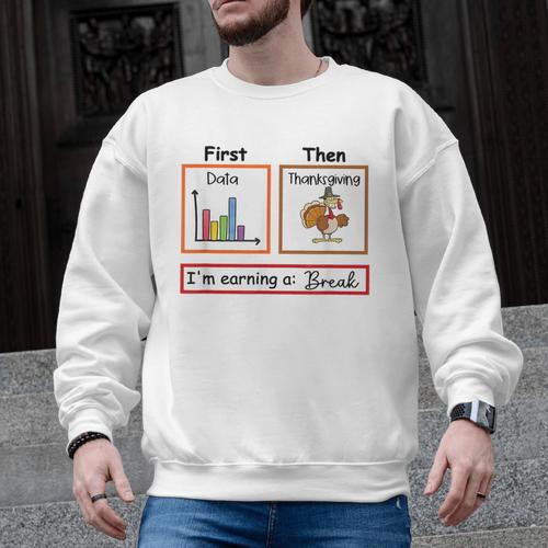 First Data Then Thanksgiving Im Earning A Break Sped Teacher Men Graphic Sweatshirt - teacherstshirts.com
