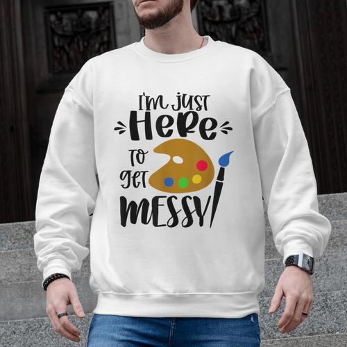 I'm Just Here To Get Messy Art Teacher Artist Painting Men Graphic Sweatshirt - teacherstshirts.com UK