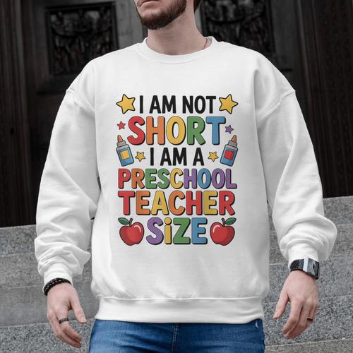 I'm Not Short I'm A Preschool Teacher Size Quote Women Men Graphic Sweatshirt - teacherstshirts.com CA