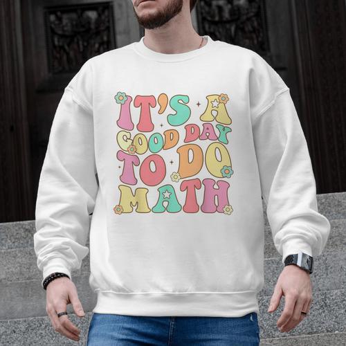 It's A Good Day To Do Math Teachers Women Kids Math Men Graphic Sweatshirt - teacherstshirts.com