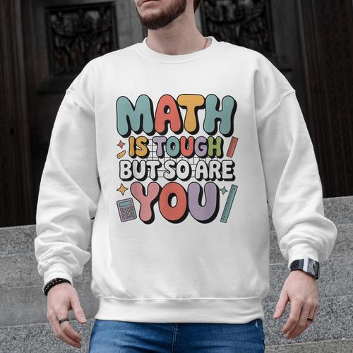Math Is Tough But So Are You Motivational School Teacher Men Graphic Sweatshirt - teacherstshirts.com