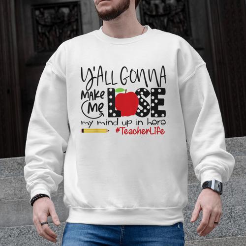 Y'All Gonna Make Me Lose My Mind Up Here Teacher Men Graphic Sweatshirt - teacherstshirts.com AU