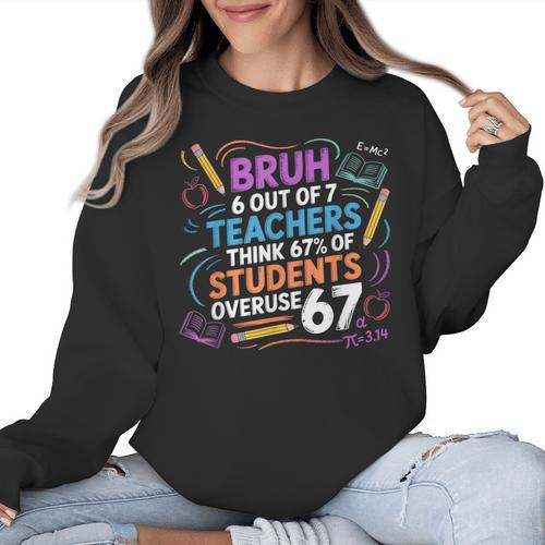6 Out Of 7 Teachers Think 67 Of Students Overuse 67 Meme Women Crewneck Sweatshirt - teacherstshirts.com