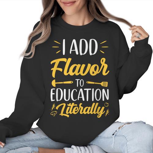 I Add Flavor To Education Literally Culinary Arts Teacher Women Crewneck Sweatshirt - teacherstshirts.com