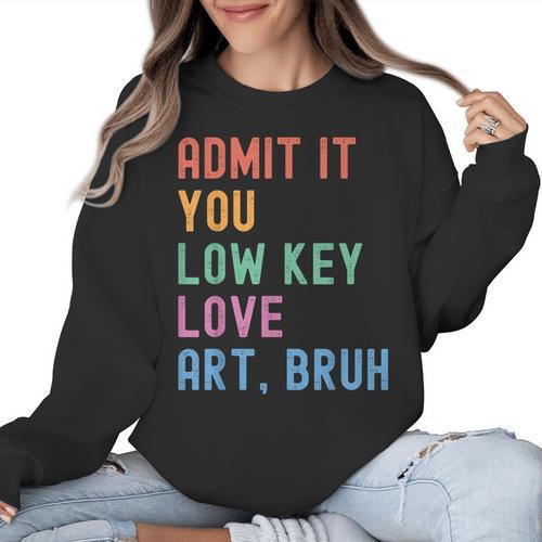 Admit It You Low Key Love Art Bruh Artist Art Teacher Women Crewneck Sweatshirt - teacherstshirts.com UK
