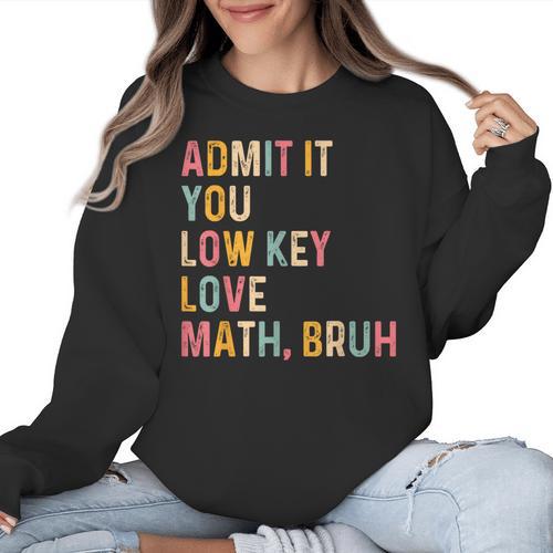 Admit It You Low Key Love Math Bruh Math Teacher Women Crewneck Sweatshirt - teacherstshirts.com AU
