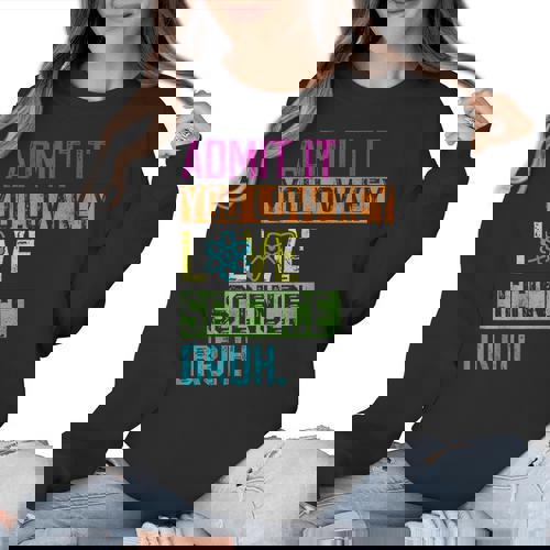 Admit It You Low Key Love Science Bruh Funny Science Teacher Women Crewneck Sweatshirt - teacherstshirts.com