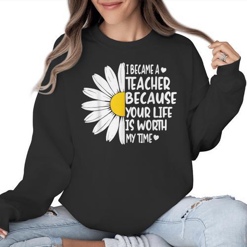 i Became a Teacher Because Your Life Is Worth My Time Women Crewneck Sweatshirt - teacherstshirts.com