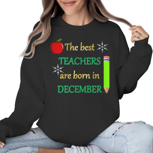 THE BEST TEACHERS ARE BORN IN DECEMBER Women Crewneck Sweatshirt - teacherstshirts.com