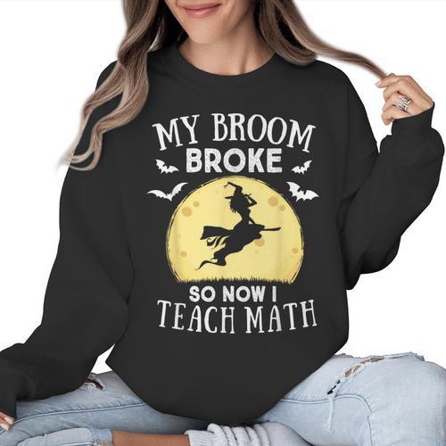 My Broom Broke So Now I Teach Math Teacher Halloween Costume For Men Women Women Crewneck Sweatshirt - teacherstshirts.com CA