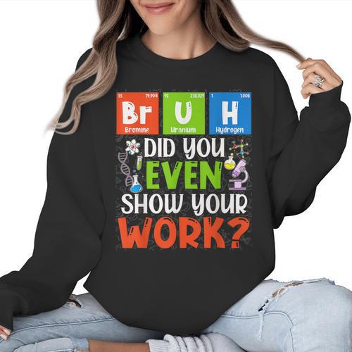 Bruh Did You Even Show Your Work For Science Teachers For Men Women Women Crewneck Sweatshirt - teacherstshirts.com AU