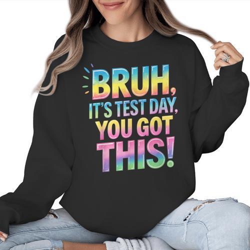 Bruh It's Test Day You Got This Funny Teacher Women Crewneck Sweatshirt - teacherstshirts.com CA