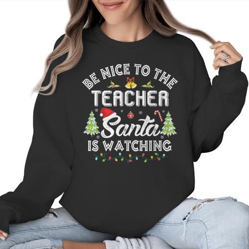 Christmas Be Nice To The Teacher Santa Is Watching Xmas Women Crewneck Sweatshirt - teacherstshirts.com UK