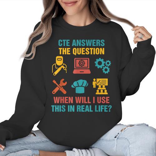CTE Teacher CTE Crew When Will I Use This In Real Life Women Crewneck Sweatshirt - teacherstshirts.com AU