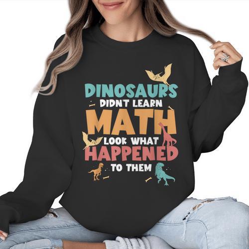 Dinosaurs Didn't Learn Math Mathematics Math Teacher Women Crewneck Sweatshirt - teacherstshirts.com