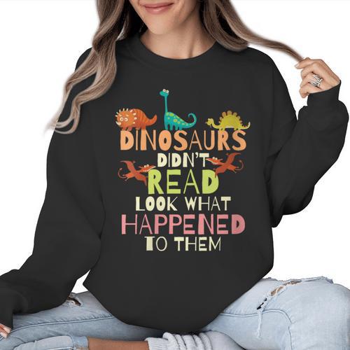 Dinosaurs Didnt Read Look What Happened To Them Teacher Women Crewneck Sweatshirt - teacherstshirts.com AU