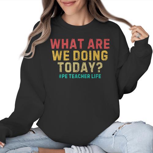 What Are We Doing Today PE Teacher Life Women Crewneck Sweatshirt - teacherstshirts.com UK