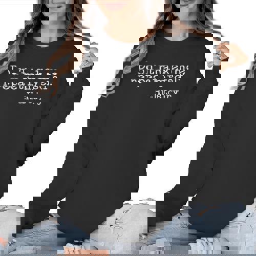 Dont Make Me Repeat Myself History History Teacher Women Crewneck Sweatshirt - teacherstshirts.com