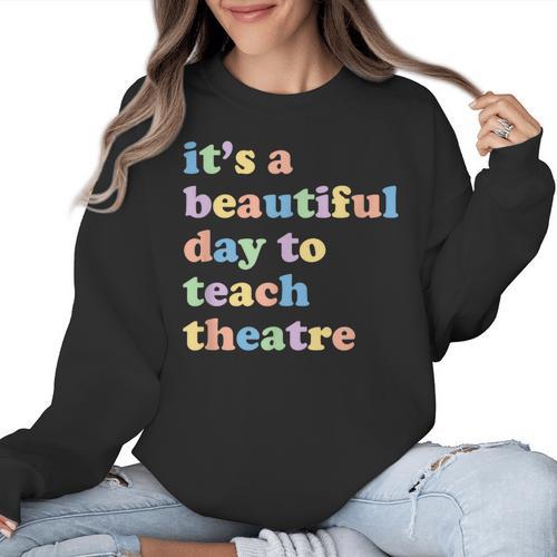 Drama Theater Theatre Teacher Beautiful Day To Teach Cute Women Crewneck Sweatshirt - teacherstshirts.com