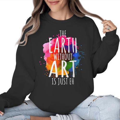 Earth Without Art Is Just Eh Painting Artist Pun Art Teacher Women Crewneck Sweatshirt - teacherstshirts.com CA