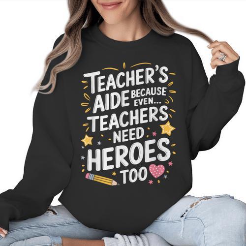 Educators Teacher's Aide Because Even Teachers Need Heroes Women Crewneck Sweatshirt - teacherstshirts.com AU