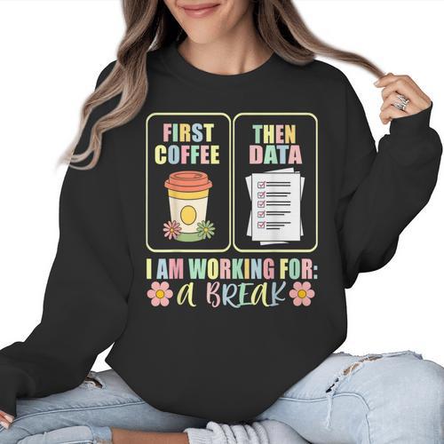 First Coffee Then Data SPED Teacher Taking a Break Women Crewneck Sweatshirt - teacherstshirts.com AU