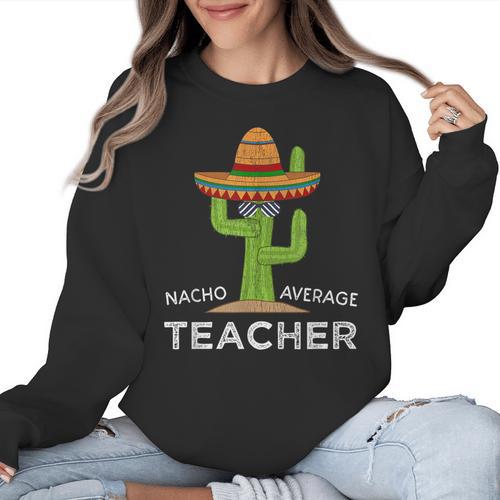 Fun Teacher Appreciation Humor Nacho Average Teacher Women Crewneck Sweatshirt - teacherstshirts.com AU