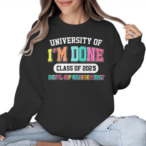 Fun University Of I'm Done Class Of 2025 Teacher Retirement Women Crewneck Sweatshirt - teacherstshirts.com AU