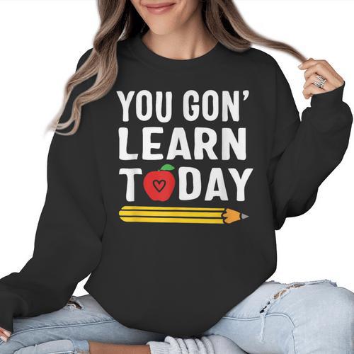 You Gon' Learn Today First Day Of School Teacher Men Women Kids Women Crewneck Sweatshirt - teacherstshirts.com AU