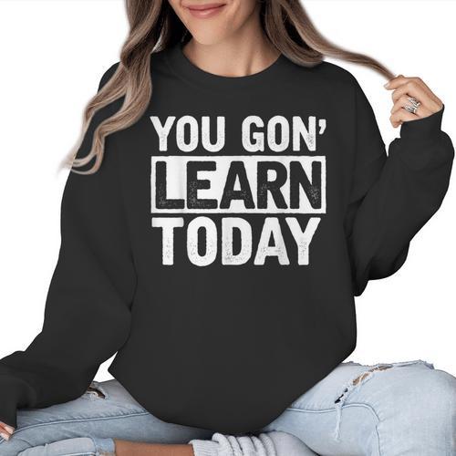 You Gon Learn Today Teacher Teaching Women Crewneck Sweatshirt - teacherstshirts.com AU