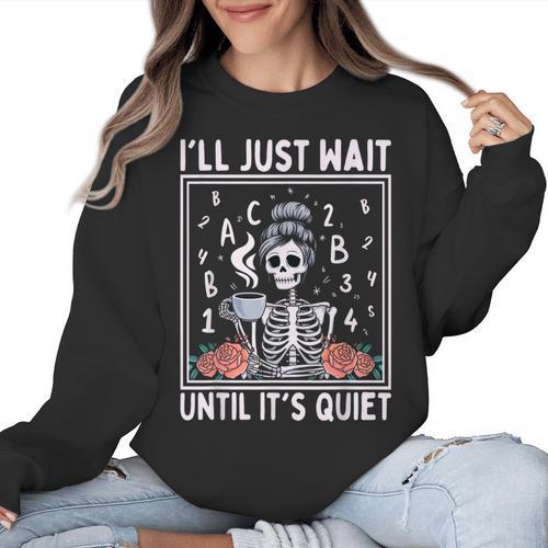 I'Ll Just Wait Until It's Quiet Skeleton Coffee Teacher Women Crewneck Sweatshirt - teacherstshirts.com UK