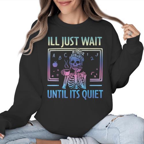 I'Ll Just Wait Until It's Quiet Skeleton Messy Bun Teacher Women Crewneck Sweatshirt - teacherstshirts.com CA