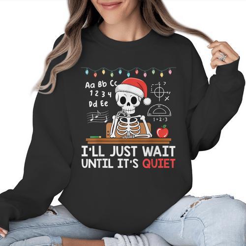 I'Ll Just Wait Until It's Quiet Skeleton Teacher Christmas Women Crewneck Sweatshirt - teacherstshirts.com AU