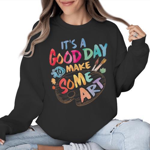 It's A Good Day To Make Some Art Artist Drawing Teacher Tees Women Crewneck Sweatshirt - teacherstshirts.com AU