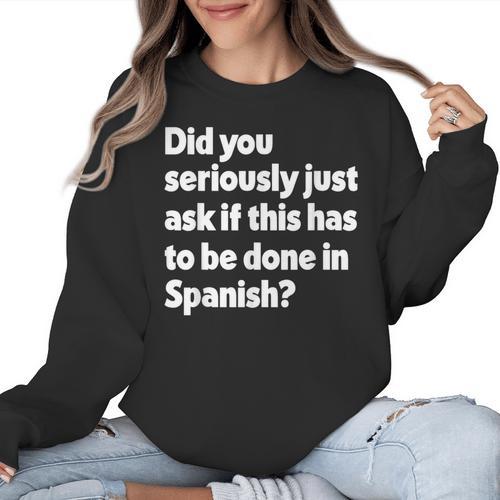 Did You Just Ask If This Has To Be Done In Spanish Teacher Women Crewneck Sweatshirt - teacherstshirts.com UK