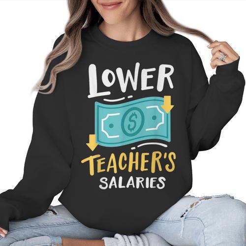 Lower Teacher's Salaries For Men Women Girls Kids Women Crewneck Sweatshirt - teacherstshirts.com CA