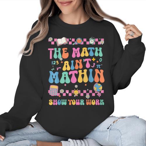 The Math Ain't Mathin Show Your Work Math Teacher Crew Women Crewneck Sweatshirt - teacherstshirts.com