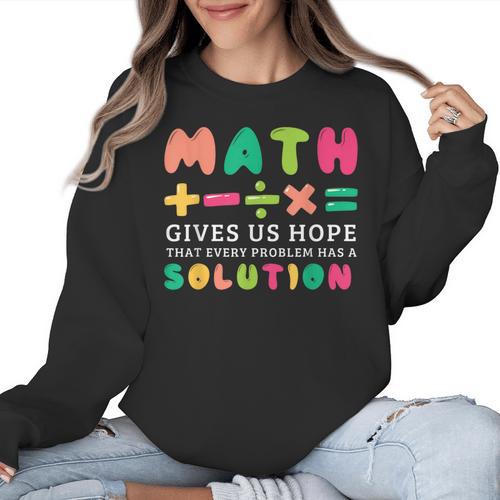 Math Gives Us Hope That Every Problem Has A Solution Teacher For Men Women Girls Kids Women Crewneck Sweatshirt - teacherstshirts.com AU