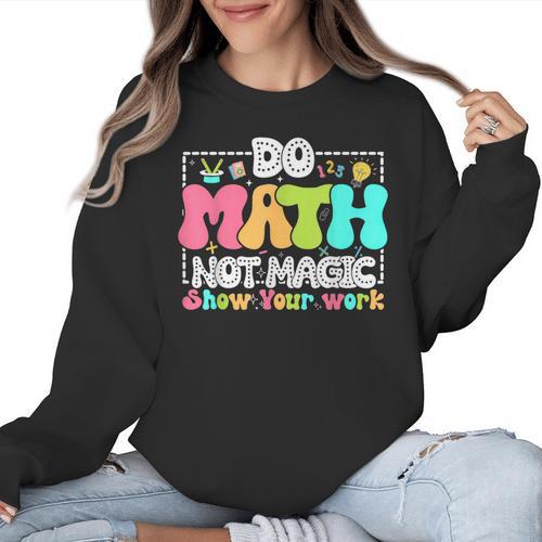 Do Math Not Magic Show Your Work Math Teacher Women Crewneck Sweatshirt - teacherstshirts.com