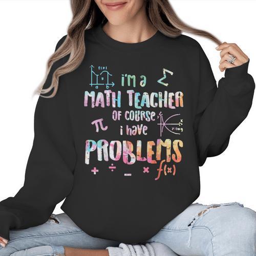 Im A Math Teacher Of Course I Have Problems Men Women Women Crewneck Sweatshirt - teacherstshirts.com