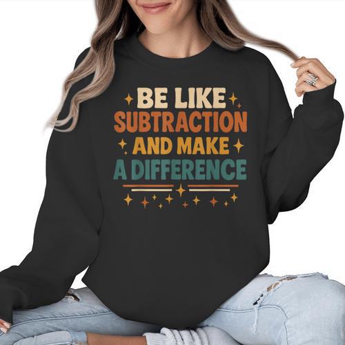 Math Teacher Cute Be Like Subtraction And Make A Difference Women Crewneck Sweatshirt - teacherstshirts.com