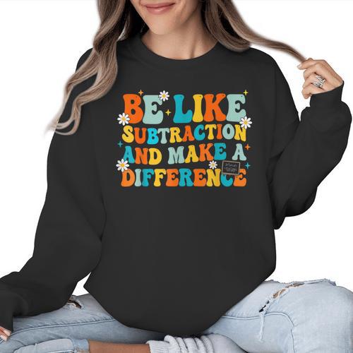Math Teacher Be Like Subtraction And Make a Difference Women Crewneck Sweatshirt - teacherstshirts.com